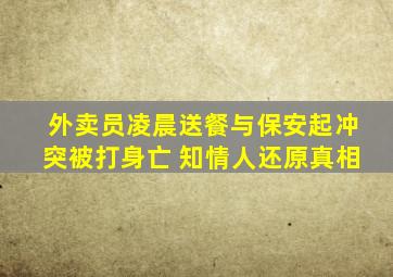 外卖员凌晨送餐与保安起冲突被打身亡 知情人还原真相